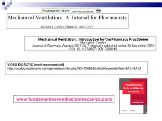 www.fundamentosventilacionmecanica.com/
VIDEO DIDÀCTIC (molt recomanable!)
http://catalog.nucleusinc.com/generateexhibit.php?ID=70896&ExhibitKeywordsRaw=&TL=&A=2
2007 Feb;27(2):250-66.
 