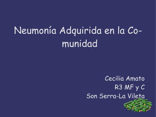 Neumonía Adquirida en la Comunidad Cecilia Amato R3 MF y C Son Serra-La Vileta 