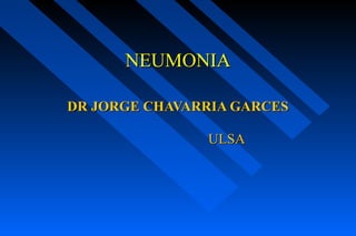 NEUMONIA

DR JORGE CHAVARRIA GARCES

               ULSA
 