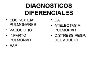 DIAGNOSTICOS DIFERENCIALES EOSINOFILIA PULMONARES VASCULITIS INFARTO PULMONAR EAP CA ATELECTASIA PULMONAR DISTRESS RESP. DEL ADULTO 