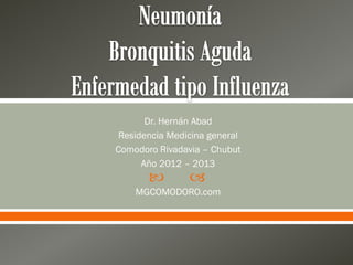Dr. Hernán Abad
 Residencia Medicina general
Comodoro Rivadavia – Chubut
      Año 2012 – 2013
               
    MGCOMODORO.com
 
