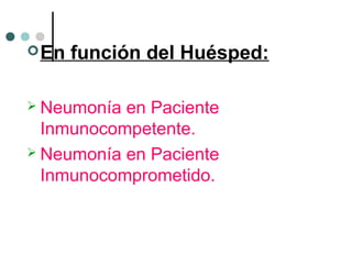 En función del Huésped:
 Neumonía en Paciente
Inmunocompetente.
 Neumonía en Paciente
Inmunocomprometido.
 