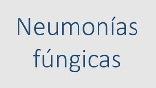 Neumonías
fúngicas
 