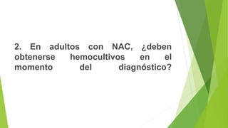 2. En adultos con NAC, ¿deben
obtenerse hemocultivos en el
momento del diagnóstico?
 
