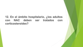 12. En el ámbito hospitalario, ¿los adultos
con NAC deben ser tratados con
corticosteroides?
 