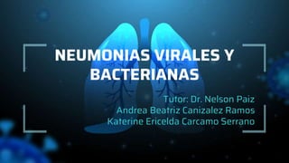 NEUMONIAS VIRALES Y
BACTERIANAS
Tutor: Dr. Nelson Paiz
Andrea Beatriz Canizalez Ramos
Katerine Ericelda Carcamo Serrano
 