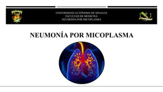 NEUMONÍA POR MICOPLASMA
UNIVERSIDAD AUTÓNOMA DE SINALOA
FACULTAD DE MEDICINA
HEPATITIS VIRAL
UNIVERSIDAD AUTÓNOMA DE SINALOA
FACULTAD DE MEDICINA
NEUMONÍA POR MICOPLASMA
 