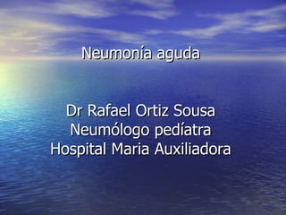 Neumonía aguda Dr Rafael Ortiz Sousa Neumólogo pedíatra Hospital Maria Auxiliadora 