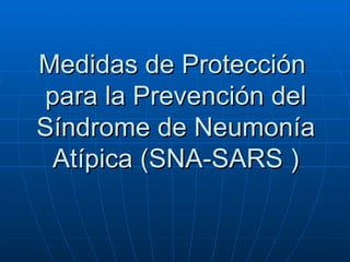 Medidas de Protección  para la Prevención del Síndrome de Neumonía Atípica (SNA-SARS ) 