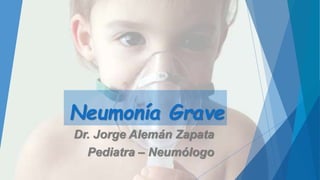 Neumonía Grave
Dr. Jorge Alemán Zapata
Pediatra – Neumólogo
 