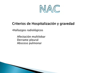 Criterios de Hospitalización y gravedad
•Hallazgos radiológicos

   Afectación multilobar
   Derrame pleural
   Absceso pulmonar
 