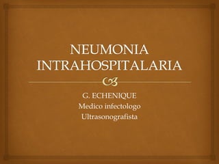 G. ECHENIQUE
Medico infectologo
Ultrasonografista
 