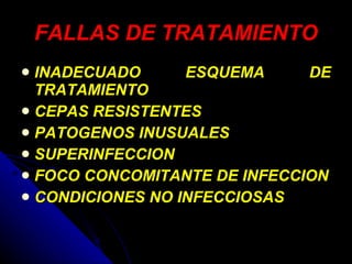 FALLAS DE TRATAMIENTO INADECUADO ESQUEMA DE TRATAMIENTO CEPAS RESISTENTES PATOGENOS INUSUALES SUPERINFECCION FOCO CONCOMITANTE DE INFECCION CONDICIONES NO INFECCIOSAS 
