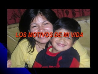 LOS MOTIVOS DE MI VIDA 
