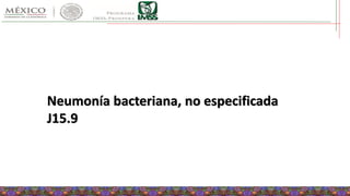 Neumonía bacteriana, no especificada
J15.9
 