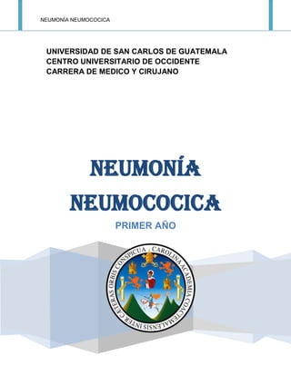 NEUMONÍA NEUMOCOCICA
UNIVERSIDAD DE SAN CARLOS DE GUATEMALA
CENTRO UNIVERSITARIO DE OCCIDENTE
CARRERA DE MEDICO Y CIRUJANO
NEUMONÍA
NEUMOCOCICA
PRIMER AÑO
 