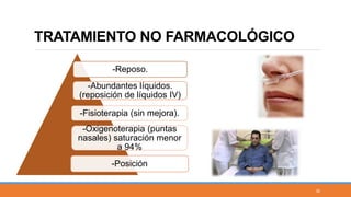 TRATAMIENTO NO FARMACOLÓGICO
-Reposo.
-Abundantes líquidos.
(reposición de líquidos IV)
-Fisioterapia (sin mejora).
-Oxigenoterapia (puntas
nasales) saturación menor
a 94%
-Posición
30
 