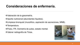 Consideraciones de enfermería.
Valoración de la gasometría.
Aporte nutricional (abundantes líquidos).
Limpieza bronquial (mucolítico, aspiración de secreciones, MNB).
Temperatura.
Pulso, FR, Oximetría de pulso, estado mental.
Valorar radiografía de Tórax.
40
 