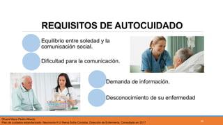 REQUISITOS DE AUTOCUIDADO
Equilibrio entre soledad y la
comunicación social.
Dificultad para la comunicación.
Demanda de información.
Desconocimiento de su enfermedad
Olvera Maca Pedro Alberto
Plan de cuidados estandarizado: Neumonía H.U Reina Sofía Córdoba. Dirección de Enfermería. Consultado en 2017
45
 