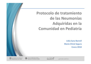 Protocolo de tratamiento
de las Neumonías
Adquiridas en la
Comunidad en Pediatría
gencat.cat/ics
Lídia Sanz Borrell
María Chiné Segura
Enero 2018
 