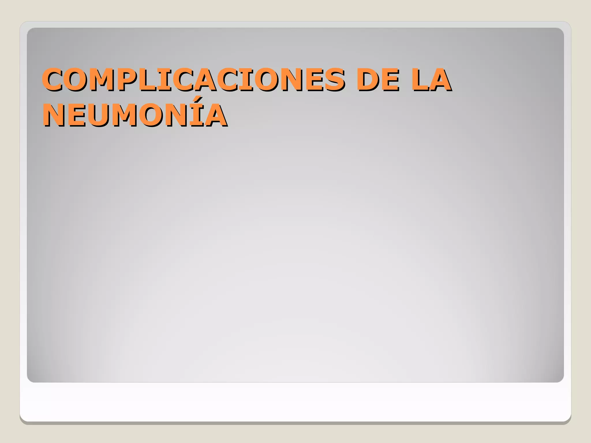 COMPLICACIONES DE LA
NEUMONÍA
 