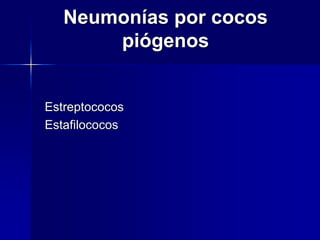 Neumonías por cocos
piógenos
Estreptococos
Estafilococos
 