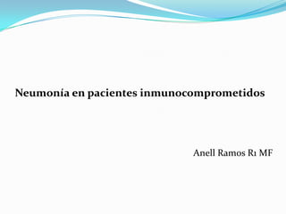 Neumonía en pacientes inmunocomprometidos

Anell Ramos R1 MF

 