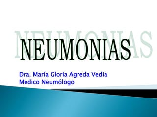 NEUMONIAS,[object Object],Dra. María Gloria Agreda Vedia,[object Object],Medico Neumólogo,[object Object]