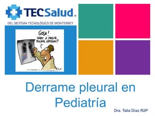 +

Derrame pleural en
Pediatría

Dra. Talia Díaz R2P

 