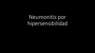 Neumonitis por
hipersensibilidad
 