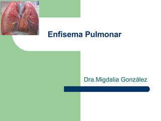 Enfisema Pulmonar Dra.Migdalia González 