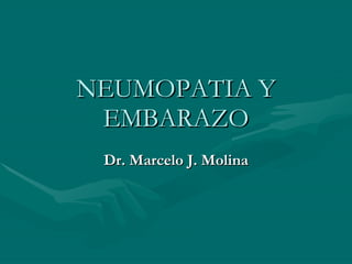 NEUMOPATIA Y EMBARAZO Dr. Marcelo J. Molina 