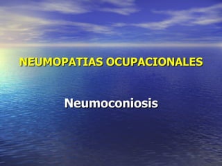 NEUMOPATIAS OCUPACIONALES


      Neumoconiosis
 