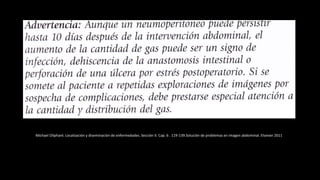 Michael Oliphant. Localización y diseminación de enfermedades. Sección II. Cap. 6 . 119-139.Solución de problemas en imagen abdominal. Elseiver 2011
 