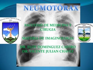 FACULTAD DE MEDICINA Y
         CIRUGIA

MATERIA DE IMAGINOLOGIA

DR. ELOY DOMINGUEZ CASTRO
 DR. VICENTE JULIAN CHAVEZ
 
