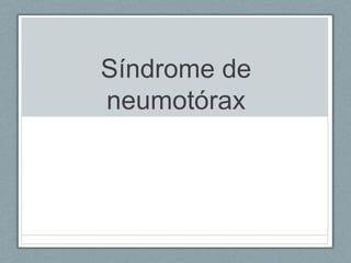 Síndrome de
neumotórax
 