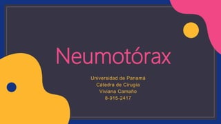 Neumotórax
Universidad de Panamá
Cátedra de Cirugía
Viviana Camaño
8-915-2417
 