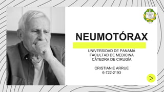 NEUMOTÓRAX
UNIVERSIDAD DE PANAMÁ
FACULTAD DE MEDICINA
CÁTEDRA DE CIRUGÍA
CRISTIANIE ARRUE
6-722-2193
 
