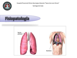 Hospital Provincial Clínico Quirúrgico Docente “Saturnino Lora Torres”
Santiago de Cuba
Fisiopatología
 