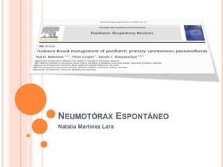 NEUMOTÓRAX ESPONTÁNEO
Natalia Martínez Lara
 