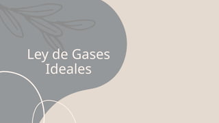 Ley de Gases
Ideales
 
