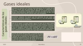 28
Gases ideales
Características
de
los
gases
ideales:
Partículas sin volumen y sin fuerzas intermoleculares: En el modelo de gas
ideal, se asume que las partículas de gas (átomos o moléculas) son
puntuales y no tienen volumen propio. Además, se supone que no hay
fuerzas intermoleculares significativas entre las partículas de gas. Estas
simplificaciones hacen que los cálculos sean más manejables.
Movimiento aleatorio: Se asume que las partículas de gas están en
constante movimiento aleatorio y chocan entre sí y con las paredes del
recipiente en el que se encuentran.
Leyes de los gases: Los gases ideales siguen las leyes de los gases ideales,
que incluyen la ley de Boyle-Mariotte (relación entre presión y volumen), la
ley de Charles (relación entre temperatura y volumen a presión constante) y
la ley de Avogadro (relación entre cantidad de sustancia y volumen a
presión y temperatura constantes). Estas leyes son útiles para predecir
cómo cambiarán las propiedades de un gas bajo diferentes condiciones.
Ecuación de estado del gas ideal: La ecuación de estado
del gas ideal es una ecuación matemática que relaciona
la presión (P), el volumen (V), la temperatura (T) y la
cantidad de sustancia (n) de un gas ideal. Esta ecuación
es conocida como la ecuación de estado de los gases
ideales y se expresa de la siguiente manera
𝑃𝑉 =𝑛𝑅𝑇
2023 Neumática
 