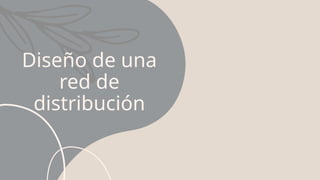 Diseño de una
red de
distribución
 
