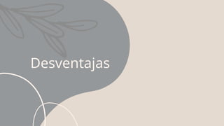 Desventajas
 
