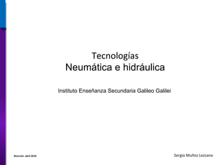 Tecnologías Neumática e hidráulica Instituto Enseñanza Secundaria Galileo Galilei Sergio Muñoz Lezcano 