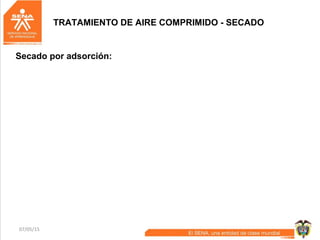07/05/15 46
Secado por adsorción:
TRATAMIENTO DE AIRE COMPRIMIDO - SECADO
 