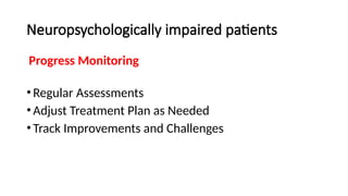 Neuropsychologically impaired patients
Progress Monitoring
•Regular Assessments
•Adjust Treatment Plan as Needed
•Track Improvements and Challenges
 