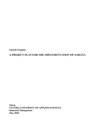 Ganesh Neupane
A PROJECT PLAN FOR THE IMPLEMENTATION OF S/4HANA
Thesis
CENTRIA UNIVERSITY OF APPLIED SCIENCES
Industrial Management
May 2020
 