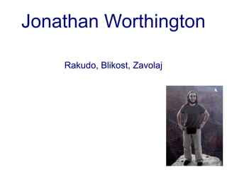 Jonathan Worthington

    Rakudo, Blikost, Zavolaj
 