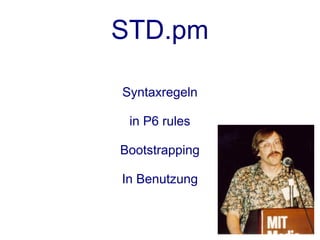 STD.pm

Syntaxregeln

 in P6 rules

Bootstrapping

In Benutzung
 